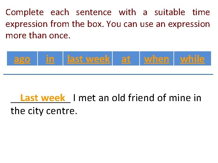 Complete each sentence with a suitable time expression from the box. You can use