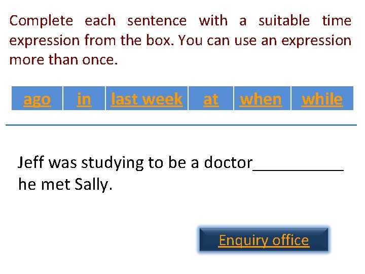 Complete each sentence with a suitable time expression from the box. You can use Complete each sentence with a suitable time expression from the box. You can use