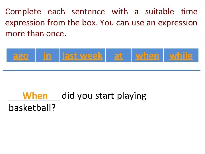 Complete each sentence with a suitable time expression from the box. You can use Complete each sentence with a suitable time expression from the box. You can use