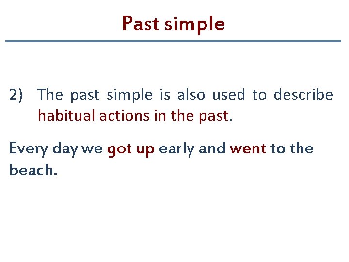Past simple 2) The past simple is also used to describe habitual actions in