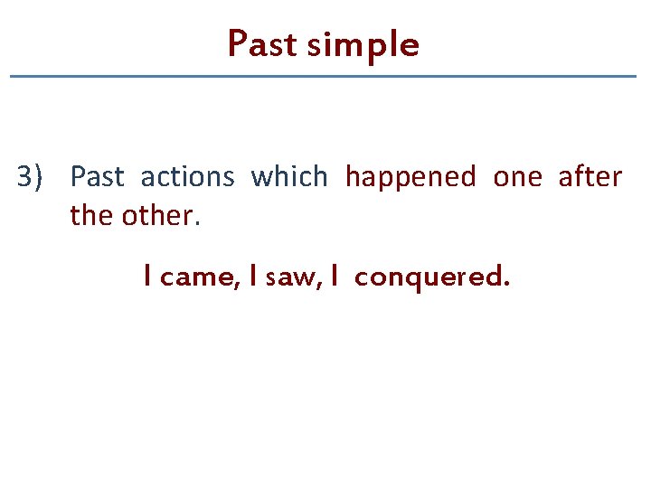 Past simple 3) Past actions which happened one after the other. I came, I Past simple 3) Past actions which happened one after the other. I came, I