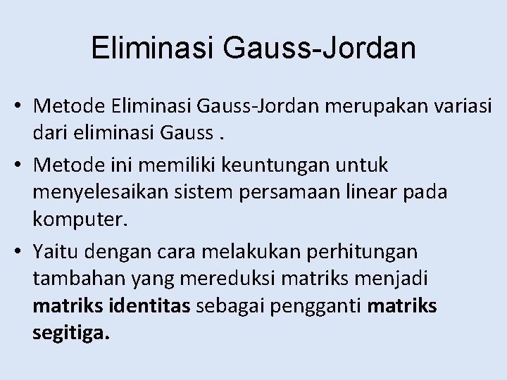 Eliminasi Gauss-Jordan • Metode Eliminasi Gauss-Jordan merupakan variasi dari eliminasi Gauss. • Metode ini