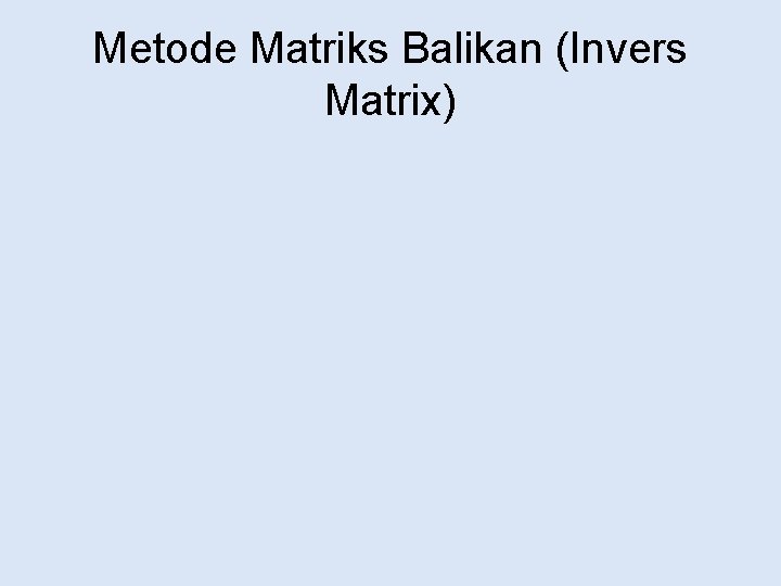 Metode Matriks Balikan (Invers Matrix) 