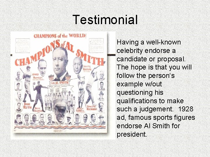 Testimonial • Having a well-known celebrity endorse a candidate or proposal. The hope is