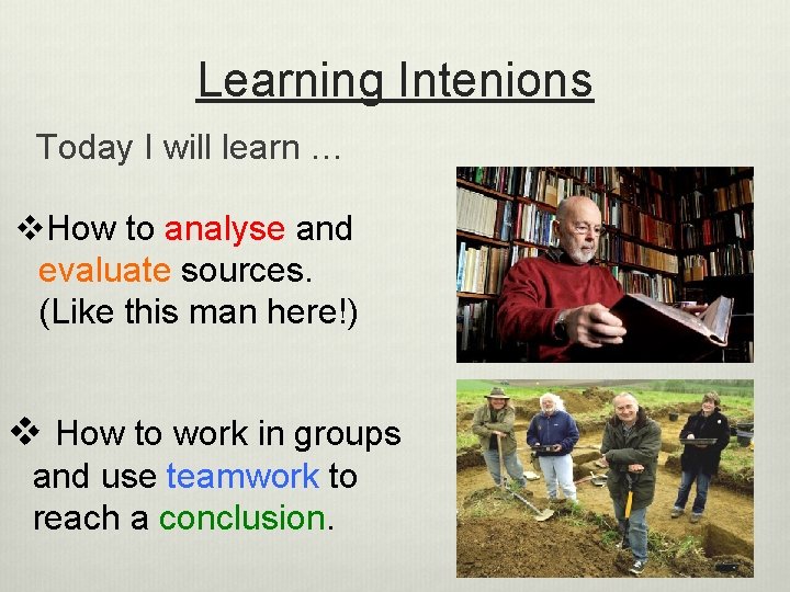 Learning Intenions Today I will learn … v. How to analyse and evaluate sources.