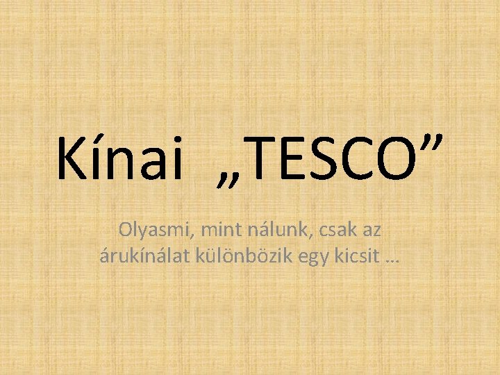 Kínai „TESCO” Olyasmi, mint nálunk, csak az árukínálat különbözik egy kicsit … 