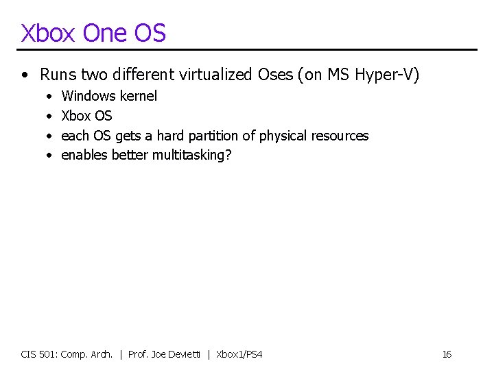 Xbox One OS • Runs two different virtualized Oses (on MS Hyper-V) • •
