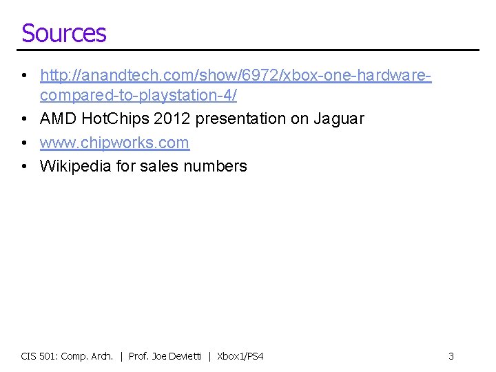 Sources • http: //anandtech. com/show/6972/xbox-one-hardwarecompared-to-playstation-4/ • AMD Hot. Chips 2012 presentation on Jaguar •