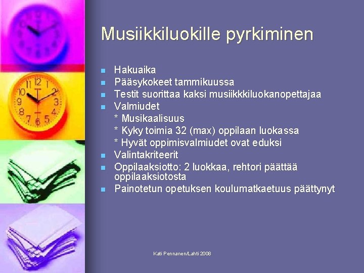 Musiikkiluokille pyrkiminen n n n Hakuaika Pääsykokeet tammikuussa Testit suorittaa kaksi musiikkkiluokanopettajaa Valmiudet *