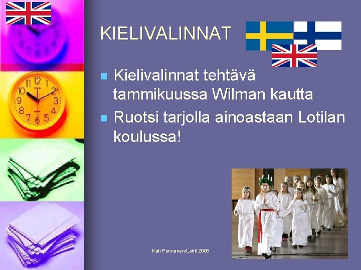 KIELIVALINNAT Kielivalinnat tehtävä tammikuussa Wilman kautta n Ruotsi tarjolla ainoastaan Lotilan koulussa! n Kati