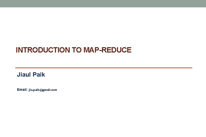 INTRODUCTION TO MAP-REDUCE Jiaul Paik Email: jia. paik@gmail. com 