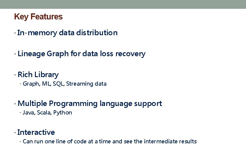 Key Features • In-memory data distribution • Lineage Graph for data loss recovery •