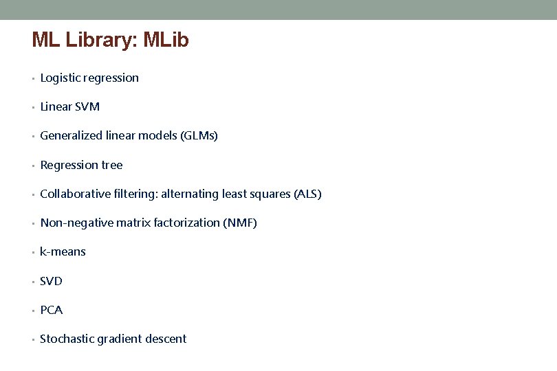 ML Library: MLib • Logistic regression • Linear SVM • Generalized linear models (GLMs)