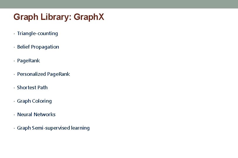 Graph Library: Graph. X • Triangle-counting • Belief Propagation • Page. Rank • Personalized