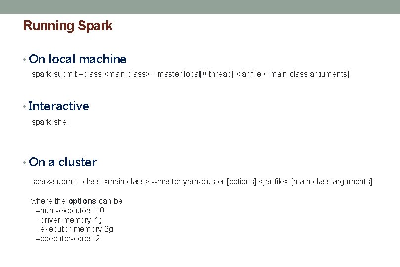 Running Spark • On local machine spark-submit –class <main class> --master local[# thread] <jar