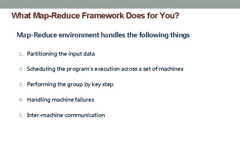 What Map-Reduce Framework Does for You? Map-Reduce environment handles the following things 1. Partitioning
