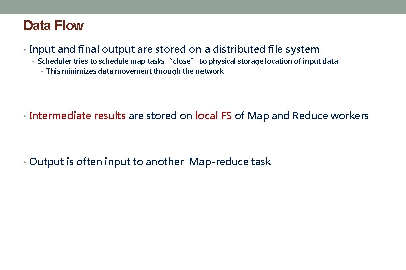 Data Flow • Input and final output are stored on a distributed file system