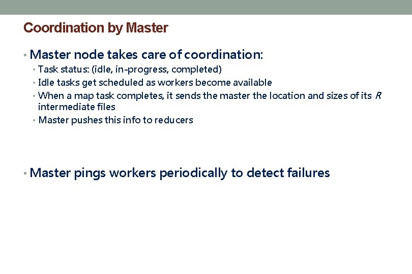 Coordination by Master • Master node takes care of coordination: • Task status: (idle,