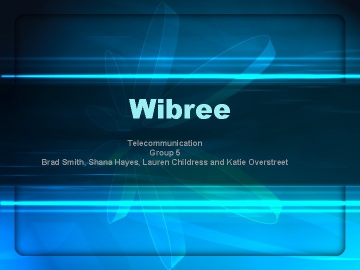 Wibree Telecommunication Group 5 Brad Smith, Shana Hayes, Lauren Childress and Katie Overstreet 