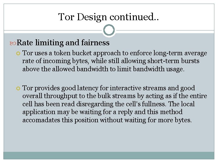 Tor Design continued. . Rate limiting and fairness Tor uses a token bucket approach Tor Design continued. . Rate limiting and fairness Tor uses a token bucket approach