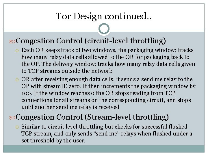 Tor Design continued. . Congestion Control (circuit-level throttling) Each OR keeps track of two Tor Design continued. . Congestion Control (circuit-level throttling) Each OR keeps track of two