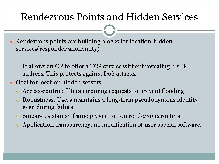 Rendezvous Points and Hidden Services Rendezvous points are building blocks for location-hidden services(responder anonymity) Rendezvous Points and Hidden Services Rendezvous points are building blocks for location-hidden services(responder anonymity)