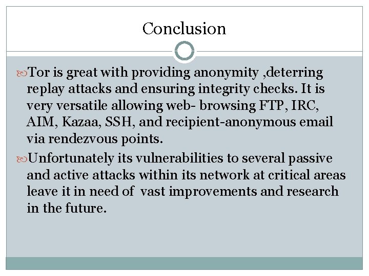Conclusion Tor is great with providing anonymity , deterring replay attacks and ensuring integrity Conclusion Tor is great with providing anonymity , deterring replay attacks and ensuring integrity