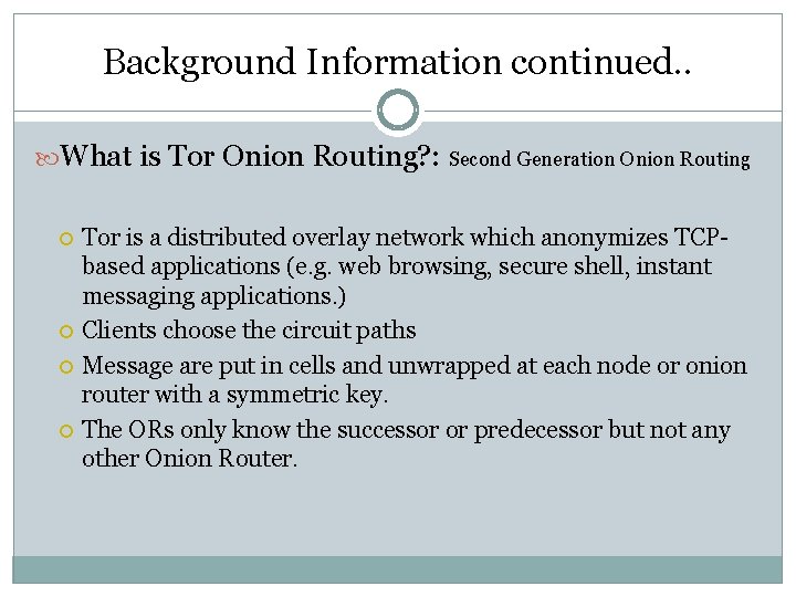 Background Information continued. . What is Tor Onion Routing? : Second Generation Onion Routing Background Information continued. . What is Tor Onion Routing? : Second Generation Onion Routing