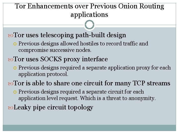 Tor Enhancements over Previous Onion Routing applications Tor uses telescoping path-built design Previous designs Tor Enhancements over Previous Onion Routing applications Tor uses telescoping path-built design Previous designs