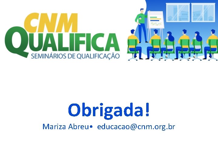 Obrigada! Mariza Abreu • educacao@cnm. org. br 