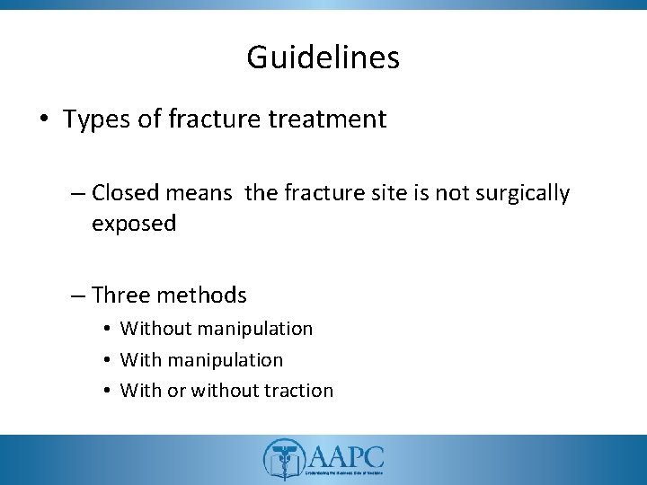 Guidelines • Types of fracture treatment – Closed means the fracture site is not