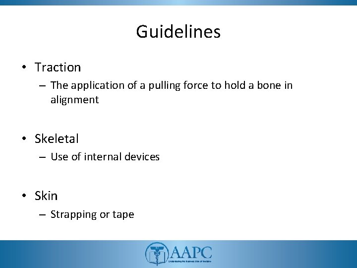 Guidelines • Traction – The application of a pulling force to hold a bone