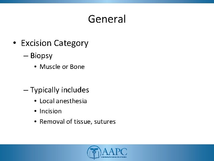 General • Excision Category – Biopsy • Muscle or Bone – Typically includes •