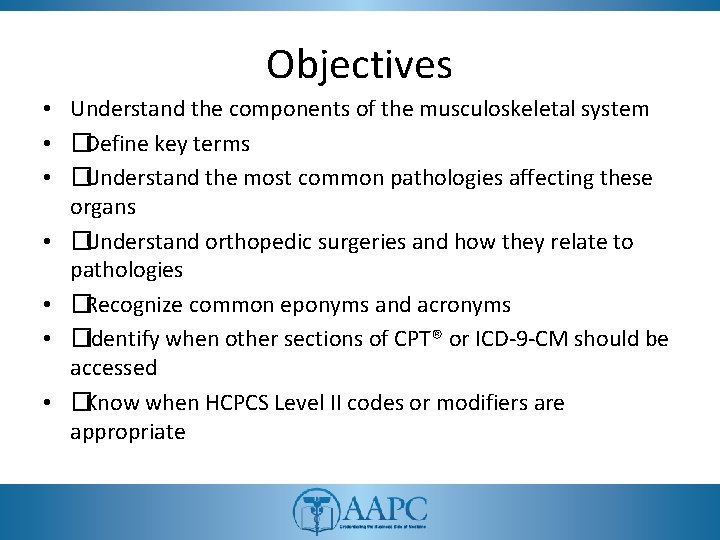Objectives • Understand the components of the musculoskeletal system • �Define key terms •