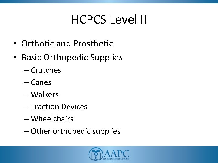 HCPCS Level II • Orthotic and Prosthetic • Basic Orthopedic Supplies – Crutches –