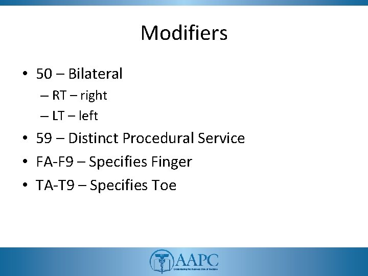 Modifiers • 50 – Bilateral – RT – right – LT – left •
