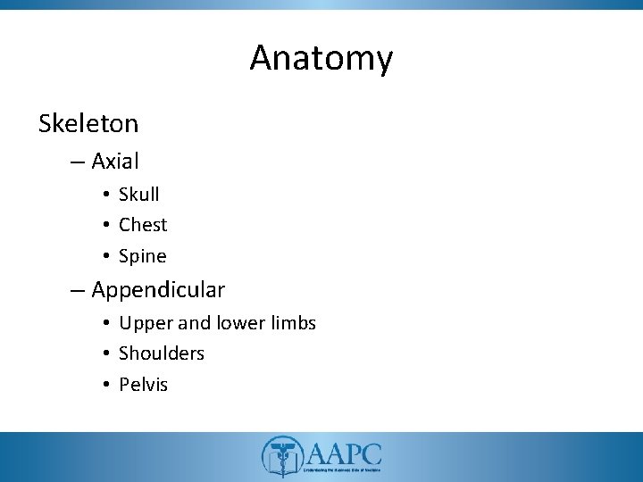 Anatomy Skeleton – Axial • Skull • Chest • Spine – Appendicular • Upper