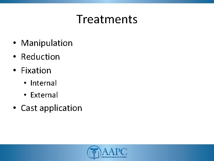 Treatments • Manipulation • Reduction • Fixation • Internal • External • Cast application