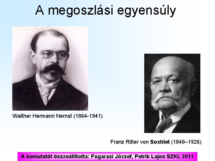 A megoszlási egyensúly Walther Hermann Nernst (1864 -1941) Franz Ritter von Soxhlet (1848– 1926)