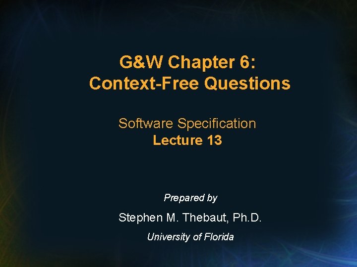 G&W Chapter 6: Context-Free Questions Software Specification Lecture 13 Prepared by Stephen M. Thebaut,