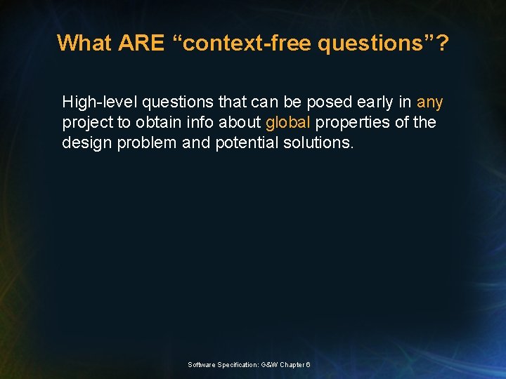 What ARE “context-free questions”? High-level questions that can be posed early in any project
