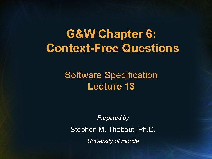 G&W Chapter 6: Context-Free Questions Software Specification Lecture 13 Prepared by Stephen M. Thebaut,