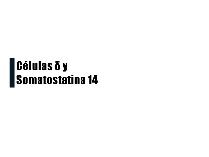 Células δ y Somatostatina 14 Células δ y Somatostatina 14