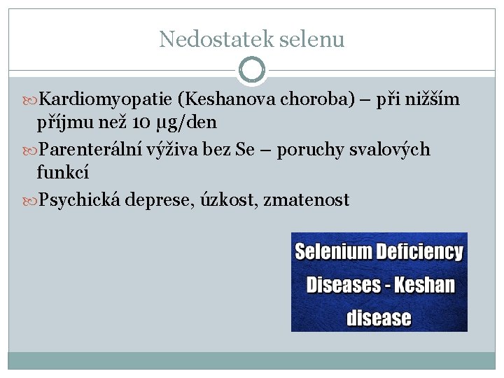 Nedostatek selenu Kardiomyopatie (Keshanova choroba) – při nižším příjmu než 10 μg/den Parenterální výživa