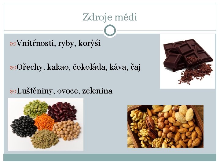 Zdroje mědi Vnitřnosti, ryby, korýši Ořechy, kakao, čokoláda, káva, čaj Luštěniny, ovoce, zelenina 