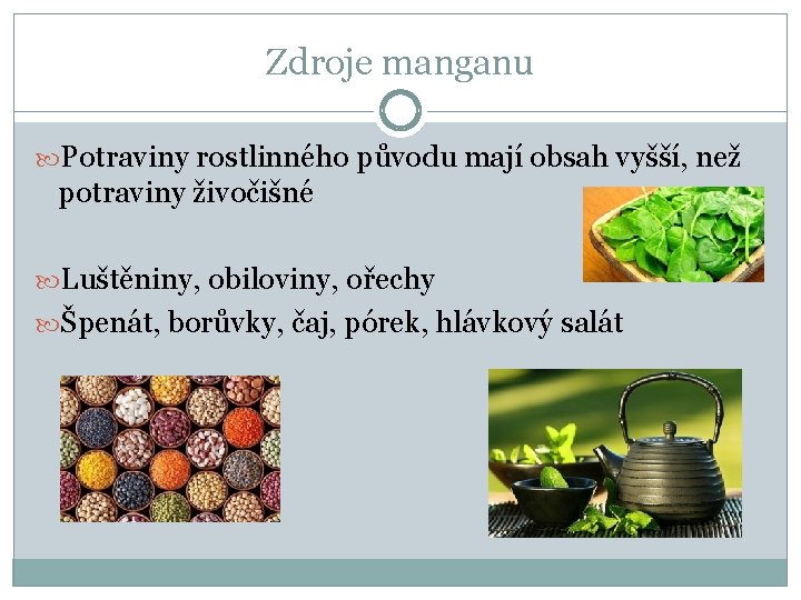 Zdroje manganu Potraviny rostlinného původu mají obsah vyšší, než potraviny živočišné Luštěniny, obiloviny, ořechy