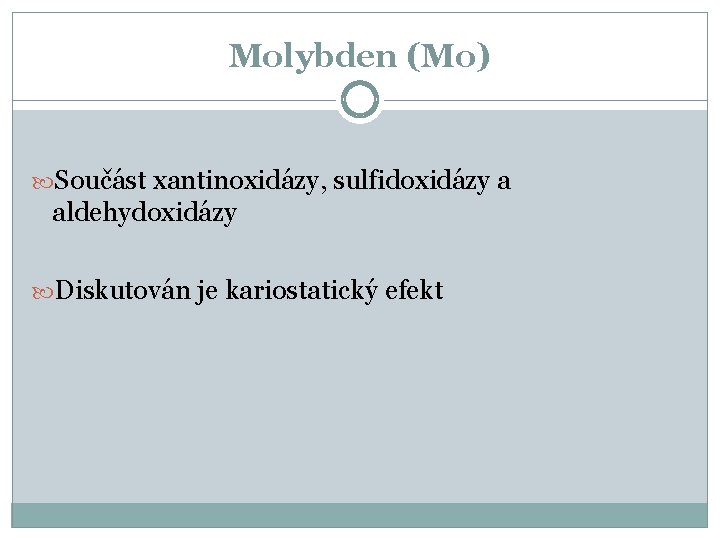 Molybden (Mo) Součást xantinoxidázy, sulfidoxidázy a aldehydoxidázy Diskutován je kariostatický efekt 