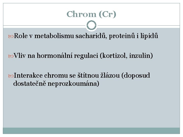 Chrom (Cr) Role v metabolismu sacharidů, proteinů i lipidů Vliv na hormonální regulaci (kortizol,