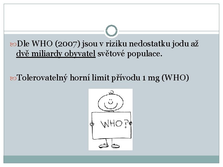  Dle WHO (2007) jsou v riziku nedostatku jodu až dvě miliardy obyvatel světové