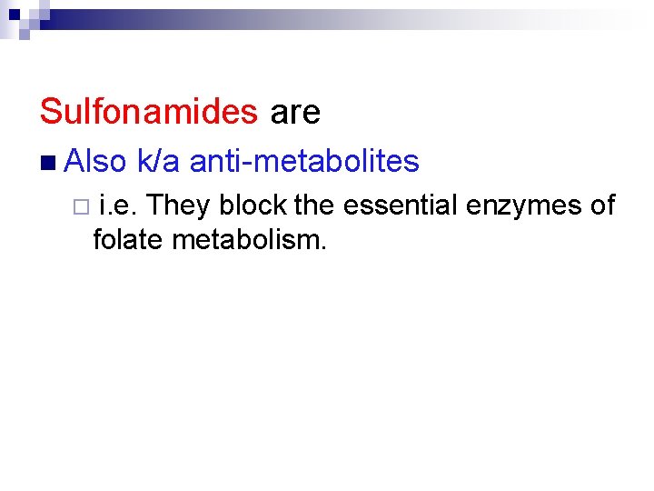 Sulfonamides are n Also ¨ k/a anti-metabolites i. e. They block the essential enzymes